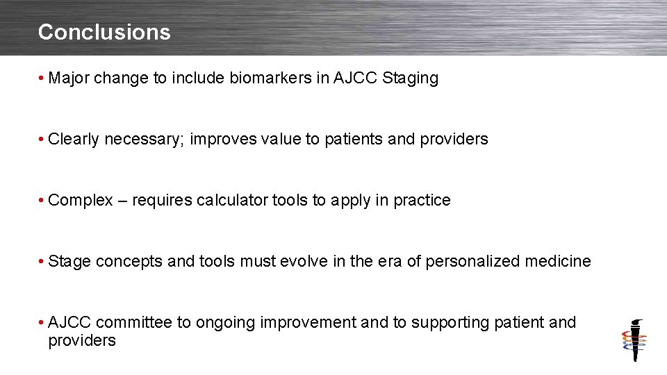 Conclusions • Major change to include biomarkers in AJCC Staging • Clearly necessary; improves