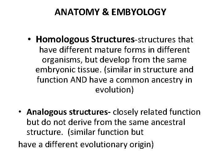 ANATOMY & EMBYOLOGY • Homologous Structures-structures that have different mature forms in different organisms,