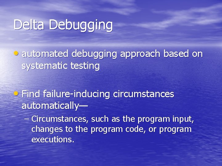 Delta Debugging • automated debugging approach based on systematic testing • Find failure-inducing circumstances