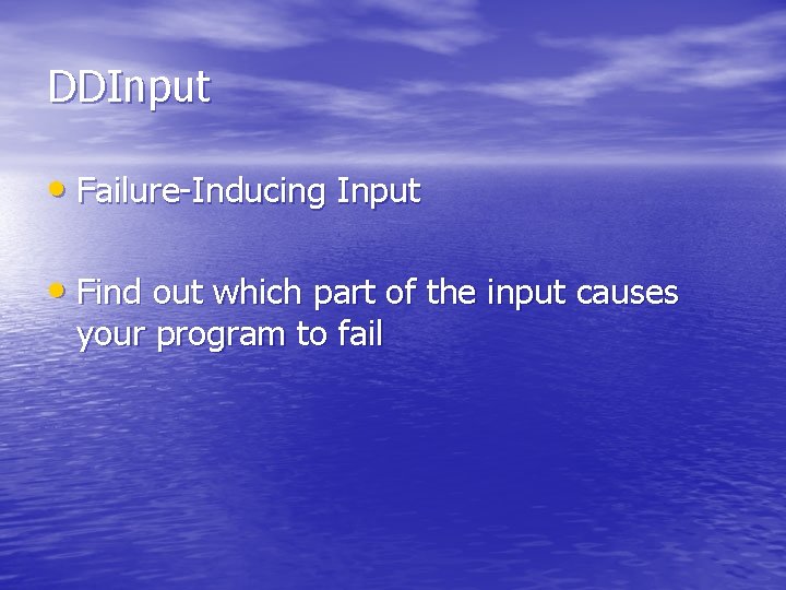 DDInput • Failure-Inducing Input • Find out which part of the input causes your