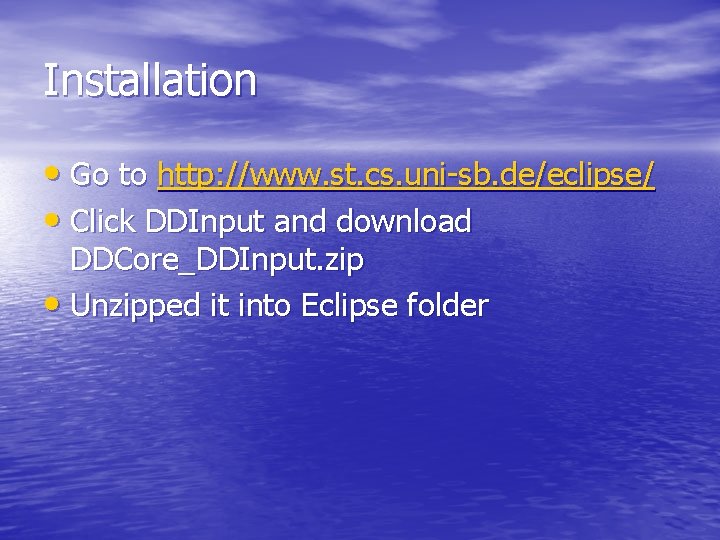 Installation • Go to http: //www. st. cs. uni-sb. de/eclipse/ • Click DDInput and