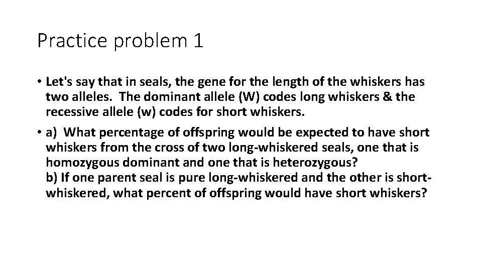 Practice problem 1 • Let's say that in seals, the gene for the length