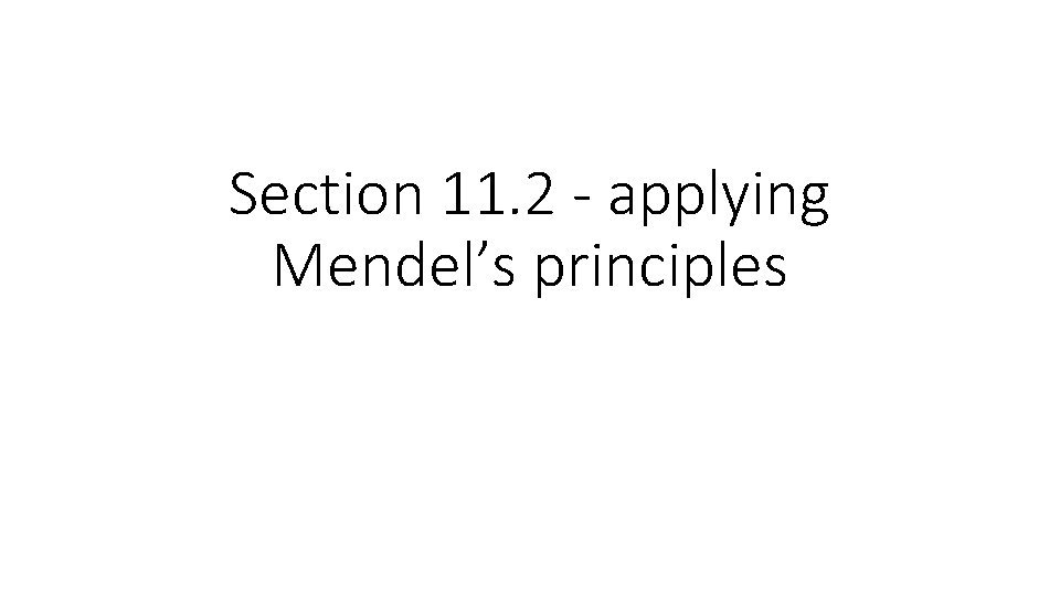 Section 11. 2 - applying Mendel’s principles 