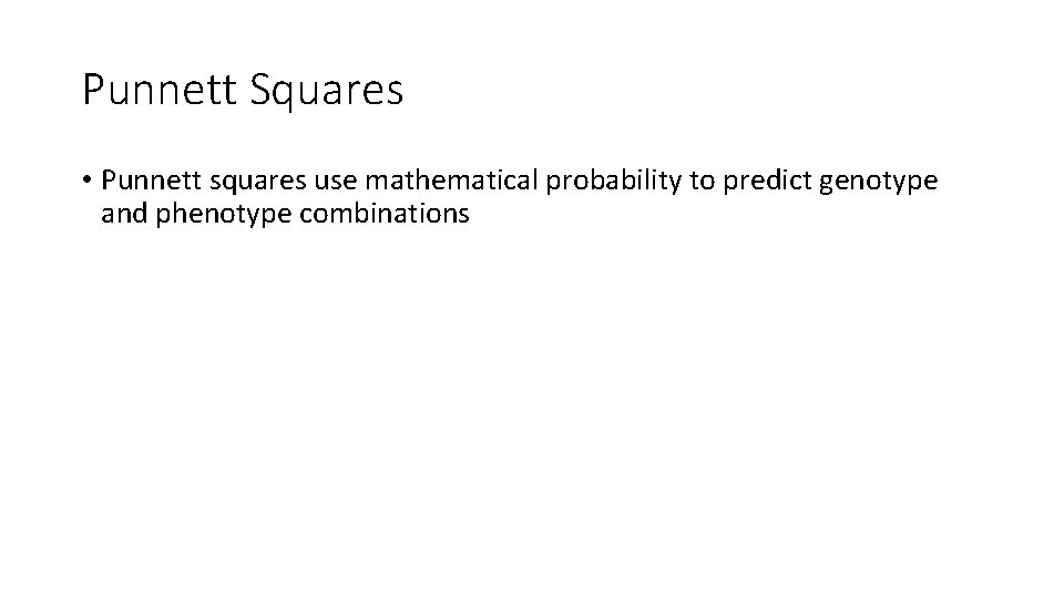 Punnett Squares • Punnett squares use mathematical probability to predict genotype and phenotype combinations