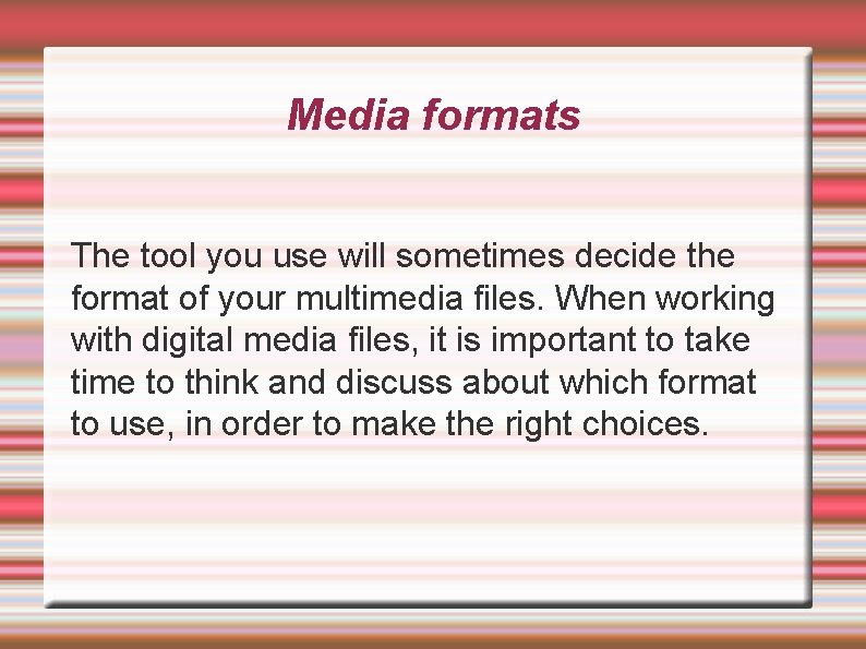 Media formats The tool you use will sometimes decide the format of your multimedia