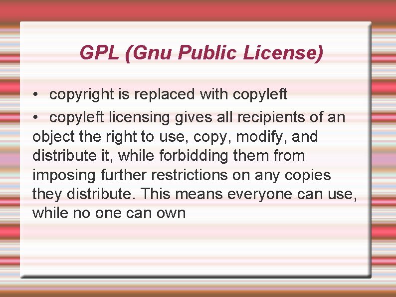 GPL (Gnu Public License) • copyright is replaced with copyleft • copyleft licensing gives