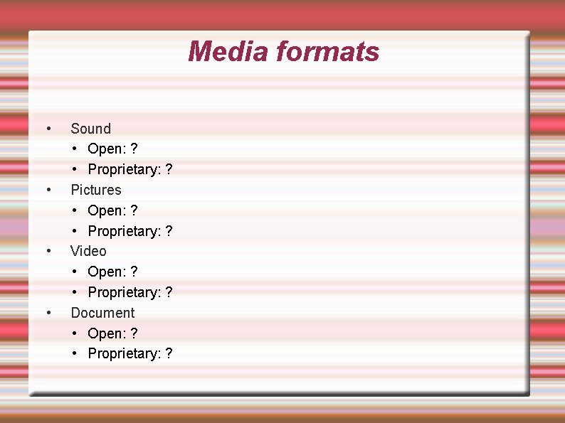 Media formats • • Sound • Open: ? • Proprietary: ? Pictures • Open: