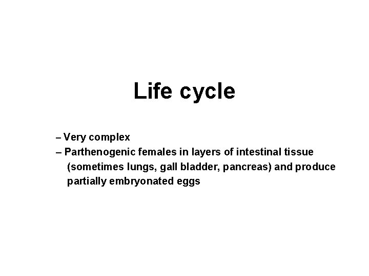 Life cycle – Very complex – Parthenogenic females in layers of intestinal tissue (sometimes