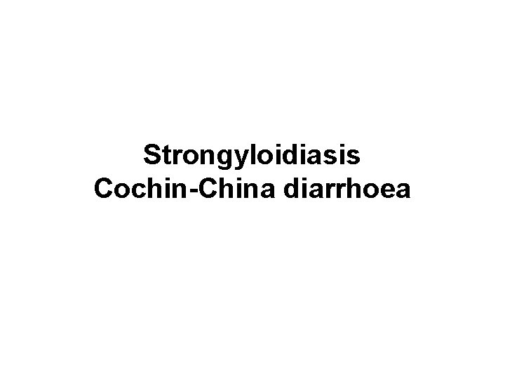 Strongyloidiasis Cochin-China diarrhoea 