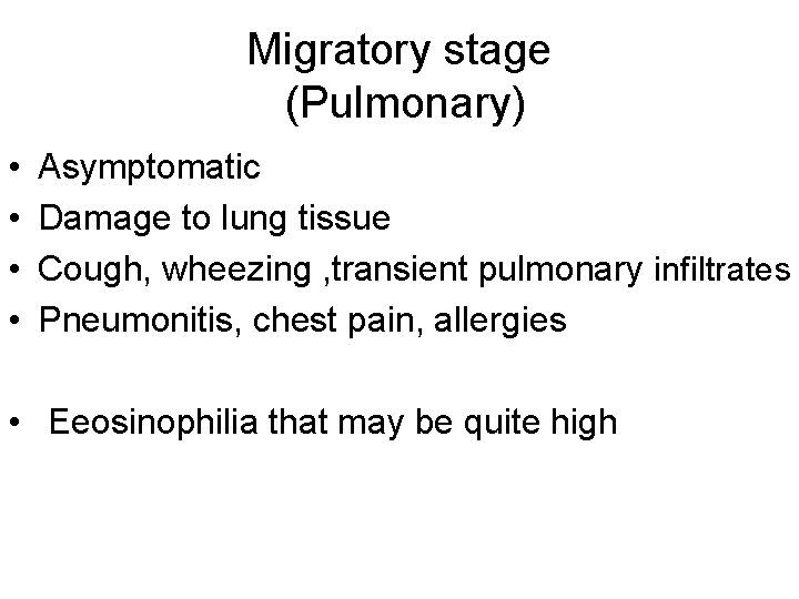 Migratory stage (Pulmonary) • • Asymptomatic Damage to lung tissue Cough, wheezing , transient