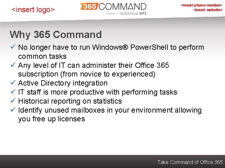 <insert logo> <insert phone number> <insert website> Why 365 Command ü No longer have
