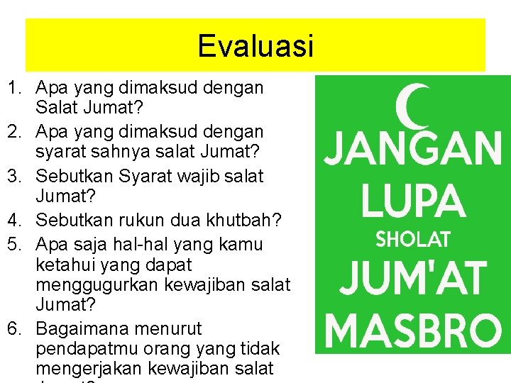 Evaluasi 1. Apa yang dimaksud dengan Salat Jumat? 2. Apa yang dimaksud dengan syarat