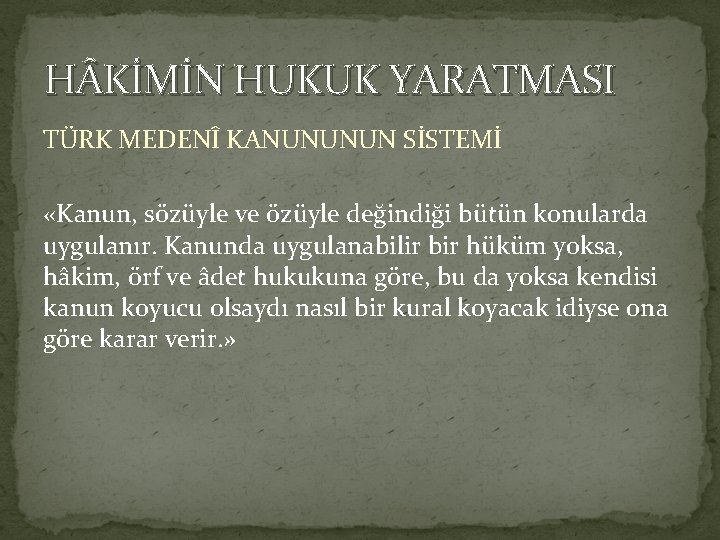 H KİMİN HUKUK YARATMASI TÜRK MEDENÎ KANUNUNUN SİSTEMİ «Kanun, sözüyle ve özüyle değindiği bütün