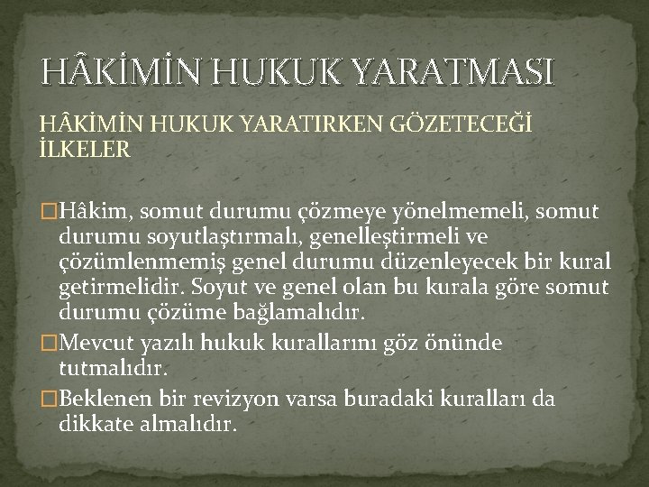 H KİMİN HUKUK YARATMASI H KİMİN HUKUK YARATIRKEN GÖZETECEĞİ İLKELER �Hâkim, somut durumu çözmeye