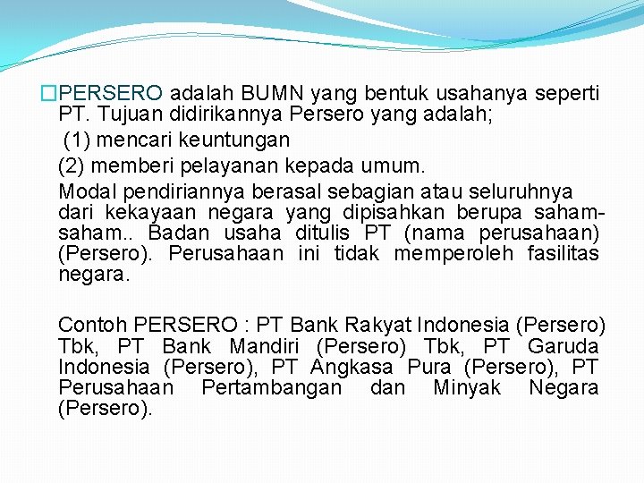 �PERSERO adalah BUMN yang bentuk usahanya seperti PT. Tujuan didirikannya Persero yang adalah; (1)