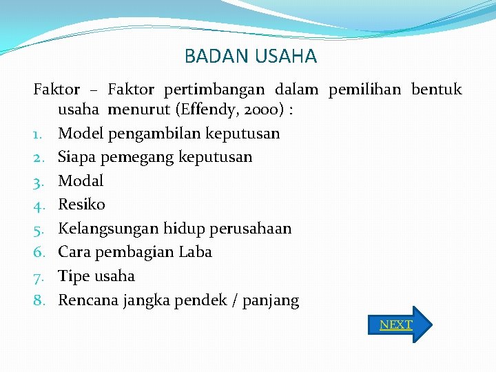 BADAN USAHA Faktor – Faktor pertimbangan dalam pemilihan bentuk usaha menurut (Effendy, 2000) :