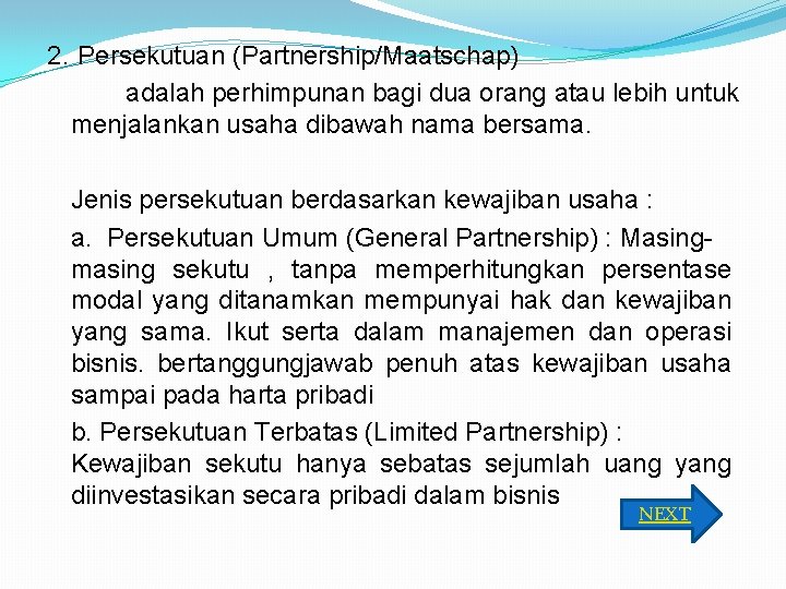 2. Persekutuan (Partnership/Maatschap) adalah perhimpunan bagi dua orang atau lebih untuk menjalankan usaha dibawah