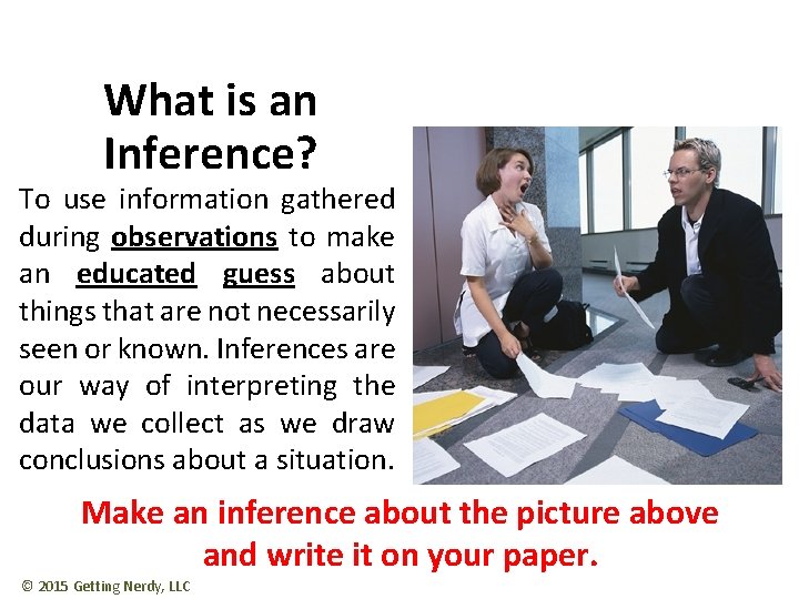 What is an Inference? To use information gathered during observations to make an educated