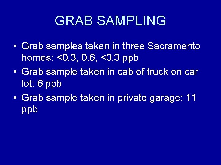 GRAB SAMPLING • Grab samples taken in three Sacramento homes: <0. 3, 0. 6,