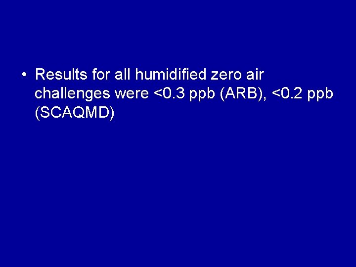  • Results for all humidified zero air challenges were <0. 3 ppb (ARB),