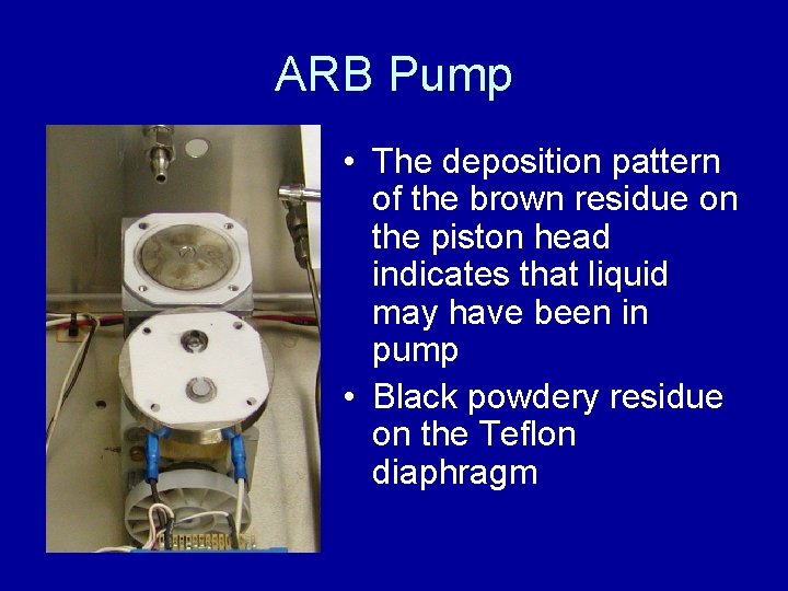 ARB Pump • The deposition pattern of the brown residue on the piston head