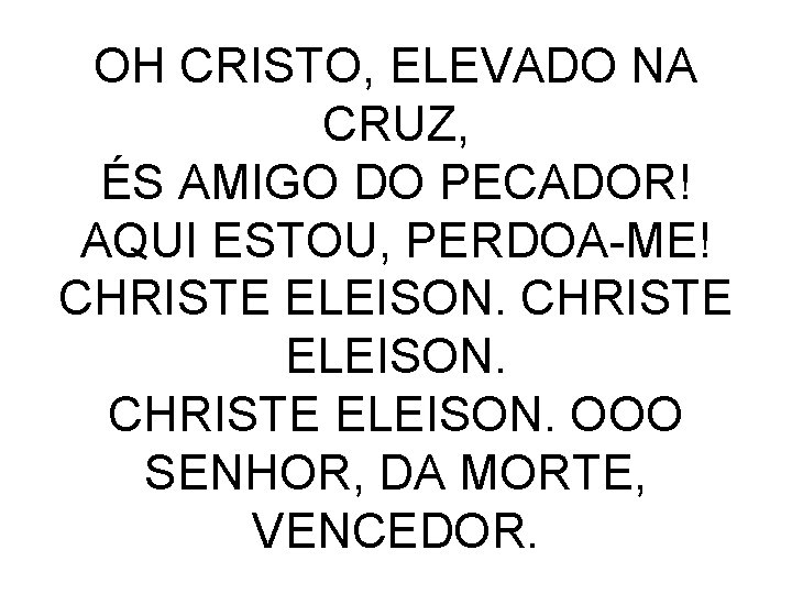 OH CRISTO, ELEVADO NA CRUZ, ÉS AMIGO DO PECADOR! AQUI ESTOU, PERDOA-ME! CHRISTE ELEISON.