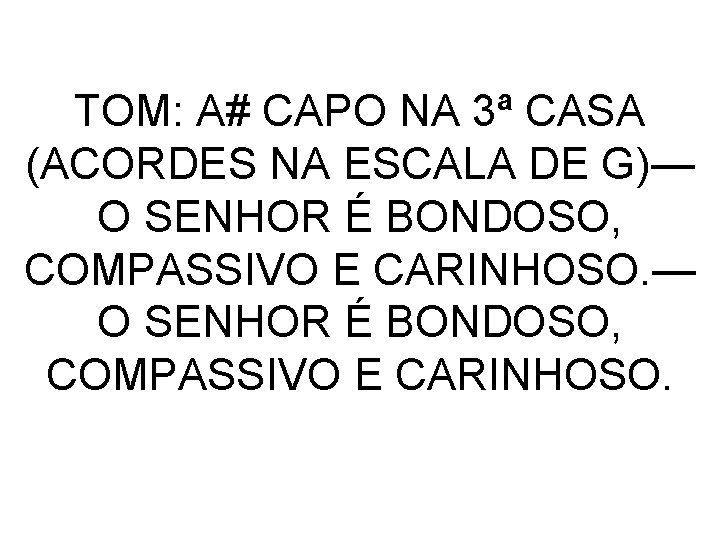 TOM: A# CAPO NA 3ª CASA (ACORDES NA ESCALA DE G)— O SENHOR É