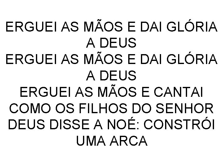 ERGUEI AS MÃOS E DAI GLÓRIA A DEUS ERGUEI AS MÃOS E CANTAI COMO