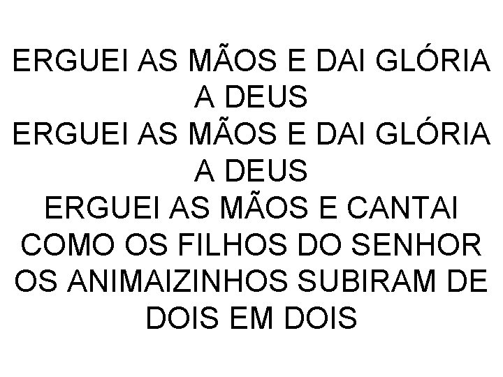 ERGUEI AS MÃOS E DAI GLÓRIA A DEUS ERGUEI AS MÃOS E CANTAI COMO