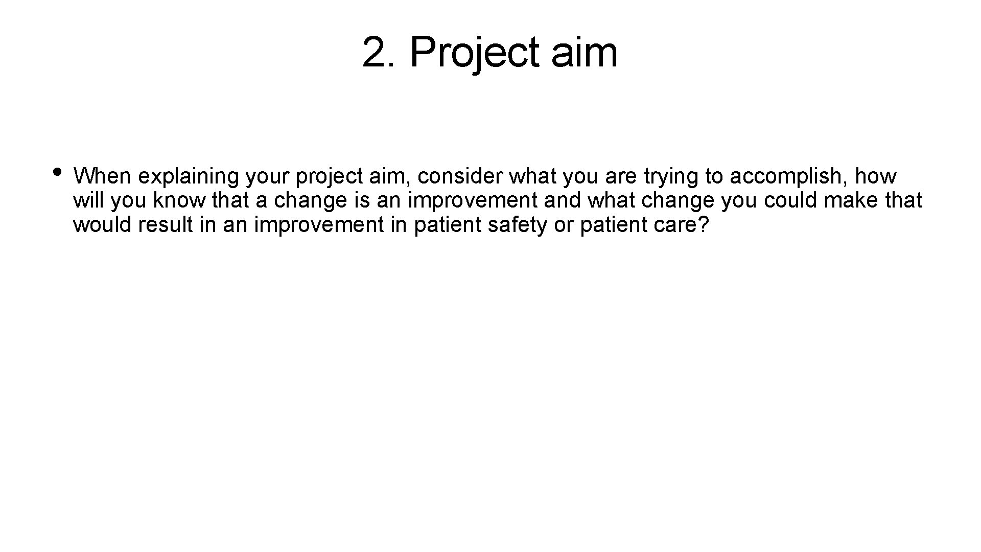 2. Project aim • When explaining your project aim, consider what you are trying