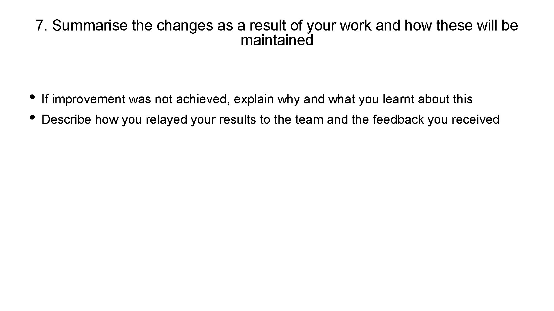 7. Summarise the changes as a result of your work and how these will