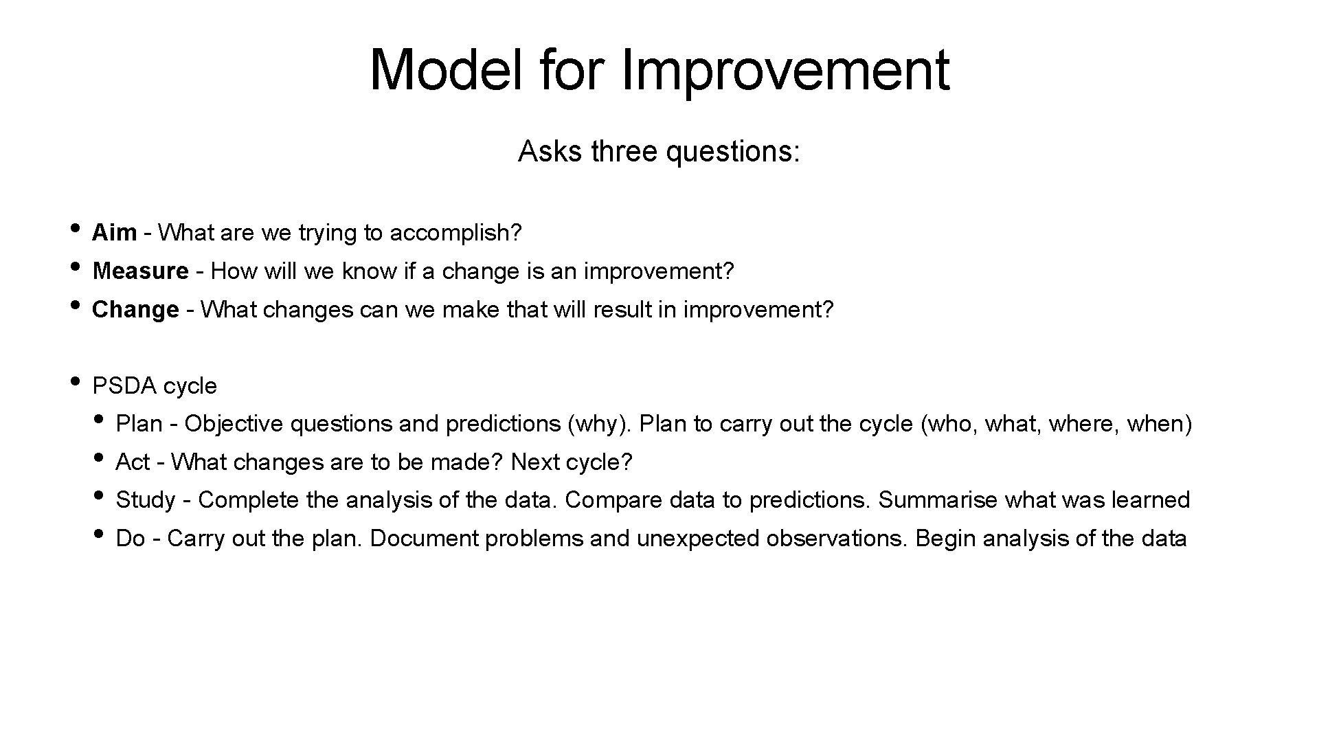 Model for Improvement Asks three questions: • Aim - What are we trying to