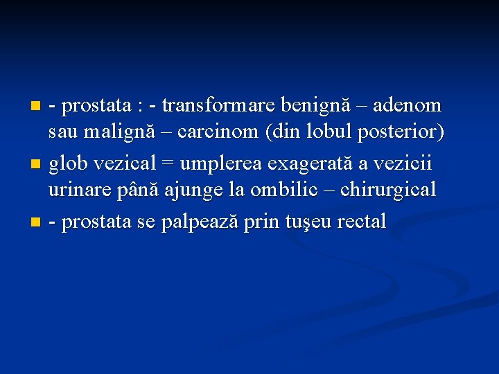 - prostata : - transformare benignă – adenom sau malignă – carcinom (din lobul