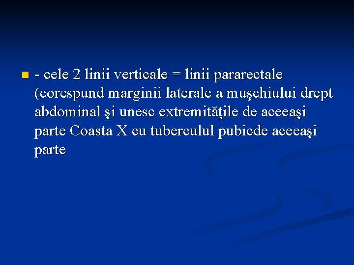 n - cele 2 linii verticale = linii pararectale (corespund marginii laterale a muşchiului