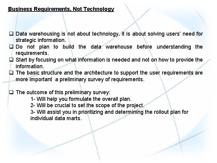 Business Requirements, Not Technology q Data warehousing is not about technology, it is about