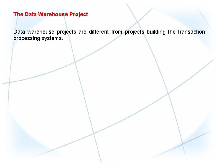 The Data Warehouse Project Data warehouse projects are different from projects building the transaction