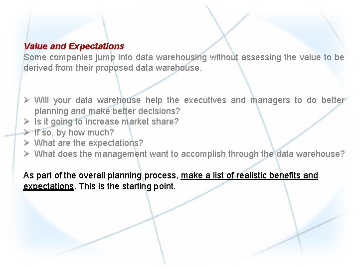 Value and Expectations Some companies jump into data warehousing without assessing the value to