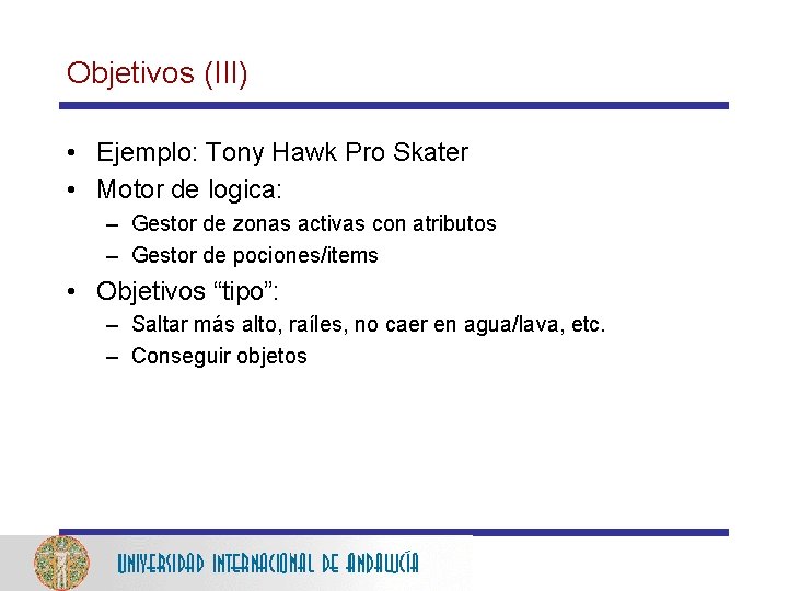 Objetivos (III) • Ejemplo: Tony Hawk Pro Skater • Motor de logica: – Gestor