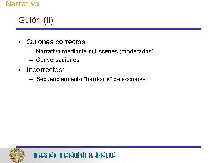 Narrativa Guión (II) • Guiones correctos: – Narrativa mediante cut-scenes (moderadas) – Conversaciones •