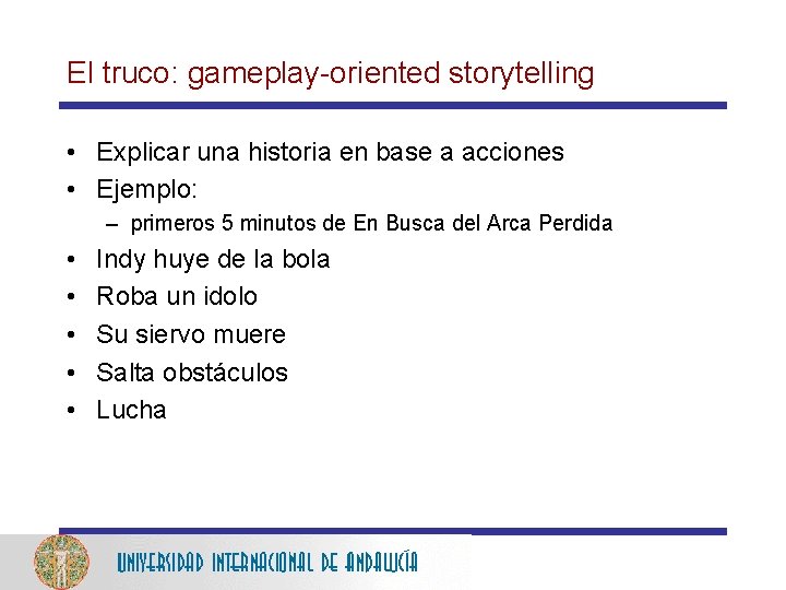 El truco: gameplay-oriented storytelling • Explicar una historia en base a acciones • Ejemplo: