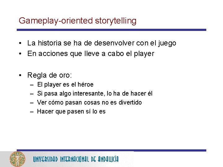 Gameplay-oriented storytelling • La historia se ha de desenvolver con el juego • En