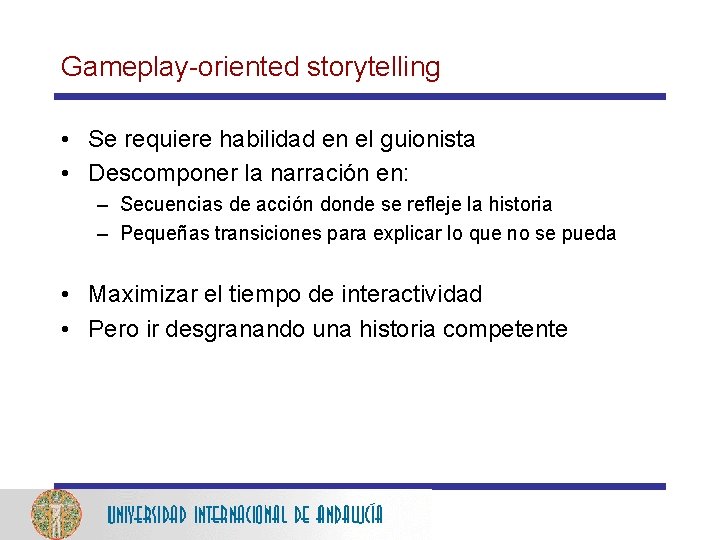 Gameplay-oriented storytelling • Se requiere habilidad en el guionista • Descomponer la narración en: