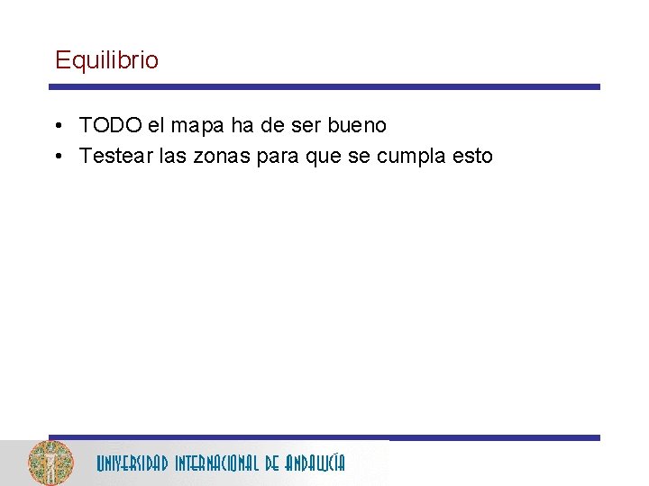 Equilibrio • TODO el mapa ha de ser bueno • Testear las zonas para