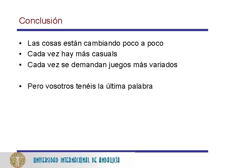 Conclusión • Las cosas están cambiando poco a poco • Cada vez hay más