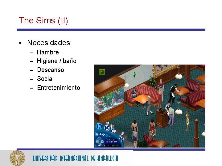 The Sims (II) • Necesidades: – – – Hambre Higiene / baño Descanso Social