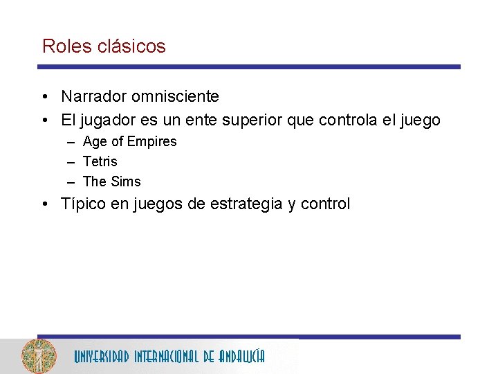 Roles clásicos • Narrador omnisciente • El jugador es un ente superior que controla