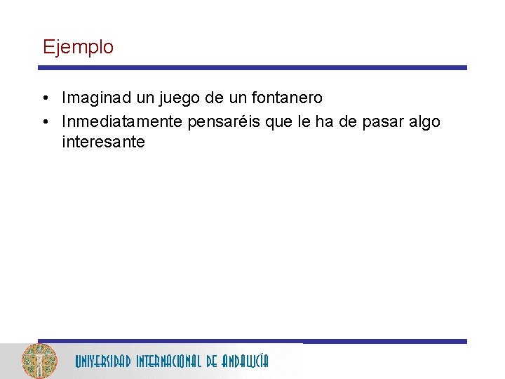 Ejemplo • Imaginad un juego de un fontanero • Inmediatamente pensaréis que le ha