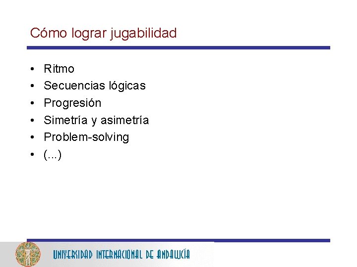 Cómo lograr jugabilidad • • • Ritmo Secuencias lógicas Progresión Simetría y asimetría Problem-solving