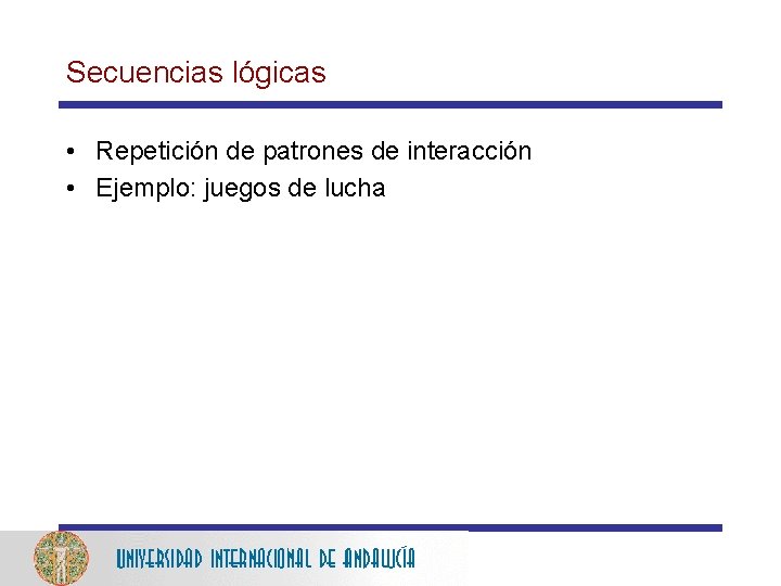 Secuencias lógicas • Repetición de patrones de interacción • Ejemplo: juegos de lucha 