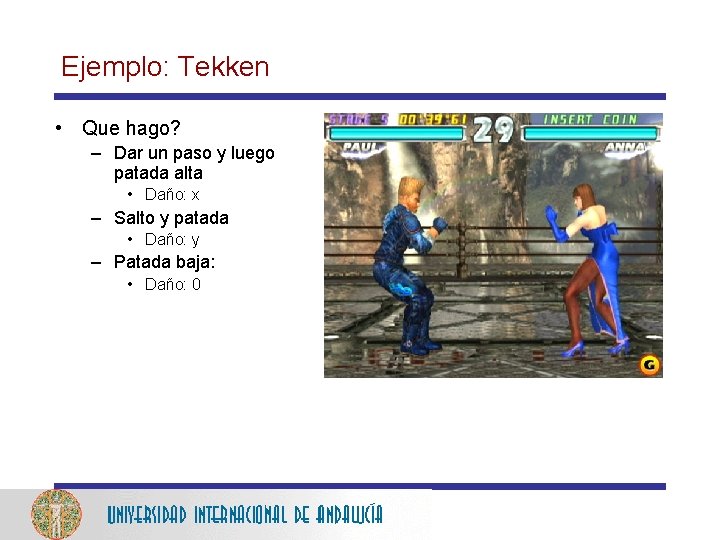 Ejemplo: Tekken • Que hago? – Dar un paso y luego patada alta •